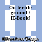 On fertile ground / [E-Book]