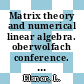 Matrix theory and numerical linear algebra. oberwolfach conference. 0001 : Oberwolfach, 20.02.1983-26.02.1983.