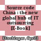 Source code China : the new global hub of IT outsourcing [E-Book] /