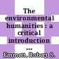 The environmental humanities : a critical introduction [E-Book] /
