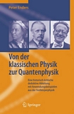 Von der klassischen Physik zur Quantenphysik [E-Book] : eine historisch-kritische deduktive Ableitung mit Anwendungsbeispielen aus der Festkörperphysik /