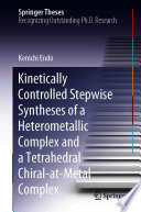 Kinetically Controlled Stepwise Syntheses of a Heterometallic Complex and a Tetrahedral Chiral-at-Metal Complex [E-Book] /