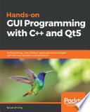 Hands-on GUI programming with C++ and Qt 5 : build stunning cross-platform applications and widgets with the most powerful GUI framework [E-Book] /