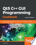 Qt5 C++ GUI programming cookbook : practical recipes for building cross-platform GUI applications, widgets, and animations with Qt 5, 2nd edition [E-Book] /