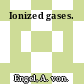 Ionized gases.