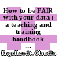 How to be FAIR with your data : a teaching and training handbook for higher education institutions /