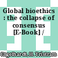 Global bioethics : the collapse of consensus [E-Book] /