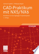 CAD-Praktikum mit NX5/NX6 [E-Book] : Modellieren mit durchgängigen Projektbeispielen /