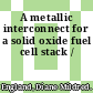 A metallic interconnect for a solid oxide fuel cell stack /