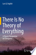 There Is No Theory of Everything [E-Book] : A Physics Perspective on Emergence /