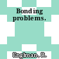 Bonding problems.