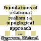 Foundations of relational realism : a topoglogical approach to quantum mechanics and the philosophy of nature [E-Book] /