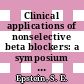 Clinical applications of nonselective beta blockers: a symposium : Tarpon-Springs, FL, 07.12.1984-08.12.1984.