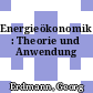 Energieökonomik : Theorie und Anwendung