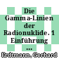 Die Gamma-Linien der Radionuklide. 1 Einführung und Erläuterungen . Tabelle 1: Radionuklide geordnet nach Ordnungszahl und Massenzahl [E-Book] /