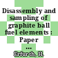 Disassembly and sampling of graphite ball fuel elements : Paper [E-Book] /