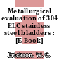 Metallurgical evaluation of 304 ELC stainless steel bladders : [E-Book]