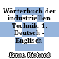 Wörterbuch der industriellen Technik. 1. Deutsch - Englisch /