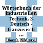 Wörterbuch der industriellen Technik. 3. Deutsch - französisch : einschliesslich Hilfswissenschaften und Bauwesen /