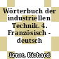Wörterbuch der industriellen Technik. 4. Französisch - deutsch /