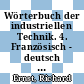 Wörterbuch der industriellen Technik. 4. Französisch - deutsch : einschliesslich Hilfswissenschaften und Bauwesen /