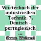 Wörterbuch der industriellen Technik. 7. Deutsch - portugiesisch : einschliesslich Hilfswissenschaften und Bauwesen /