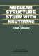 Nuclear structure study with neutrons : [Proceedings of the International Conference on Nuclear Structure Study with Neutrons, Budapest, 31 July - 5 August 1972] /