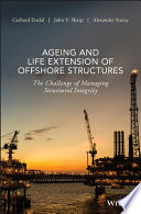 Ageing and life extension of offshore structures : the challenge of managing structural integrity [E-Book] /
