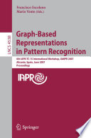 Graph-Based Representations in Pattern Recognition [E-Book] : 6th IAPR-TC-15 International Workshop, GbRPR 2007, Alicante, Spain, June 11-13, 2007. Proceedings /
