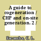 A guide to cogeneration / CHP and on-site generation. 2 /