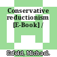 Conservative reductionism [E-Book] /