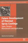 Future development of thermal spray coatings : types, designs, manufacture and applications /