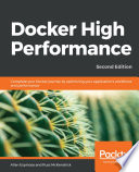 Docker high performance : complete your docker journey by optimizing your application's workflows and performance, 2nd edition [E-Book] /