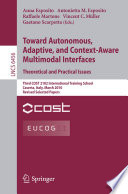 Toward Autonomous, Adaptive, and Context-Aware Multimodal Interfaces. Theoretical and Practical Issues [E-Book] : Third COST 2102 International Training School, Caserta, Italy, March 15-19, 2010, Revised Selected Papers /