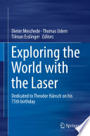 Exploring the World with the Laser [E-Book] : Dedicated to Theodor Hänsch on his 75th birthday /