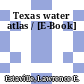 Texas water atlas / [E-Book]