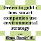 Green to gold : how smart companies use environmental strategy to innovate, create value, and build competitive advantage [E-Book] /