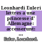Leonhardi Euleri lettres a une princesse d' Allemagne: accesserunt: Rettung der göttlichen Offenbarung: eloge d' Euler par le Marquis de Condorcet. 1.