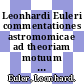 Leonhardi Euleri commentationes astromomicae ad theoriam motuum planetarum et cometarum pertinentes.