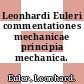 Leonhardi Euleri commentationes mechanicae principia mechanica.