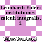 Leonhardi Euleri institutiones calculi integralis. 1.