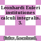 Leonhardi Euleri institutiones calculi integralis. 3.