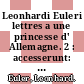 Leonhardi Euleri lettres a une princesse d' Allemagne. 2 : accesserunt: Rettung der göttlichen Offenbarung : eloge d' Euler par le Marquis de Condorcet.