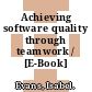 Achieving software quality through teamwork / [E-Book]