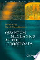 Quantum Mechanics at the Crossroads [E-Book] : New Perspectives from History, Philosophy and Physics /