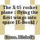 The X-15 rocket plane : flying the first wings into space [E-Book] /