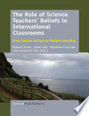 The role of science teachers' beliefs in international classrooms : from teacher actions to student learning [E-Book] /