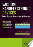 Vacuum nanoelectronic devices : novel electron sources and applications [E-Book] /