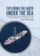 Exploring the earth under the sea : Australian and New Zealand achievements in the first phase of IODP Scientific Ocean Drilling, 2008-2013 [E-Book] /