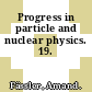 Progress in particle and nuclear physics. 19.